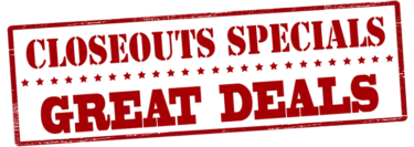 CLOSEOUTS & Special Buys Available NOW!